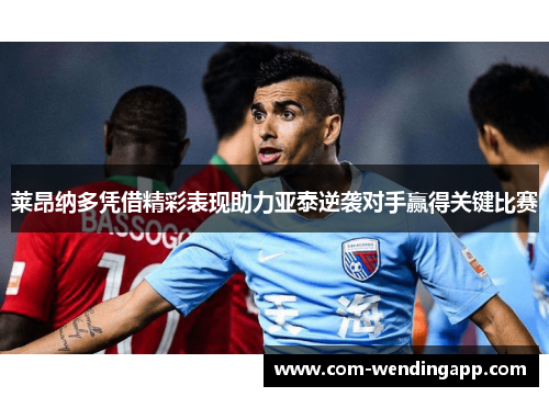 莱昂纳多凭借精彩表现助力亚泰逆袭对手赢得关键比赛