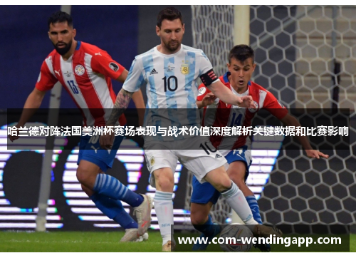 哈兰德对阵法国美洲杯赛场表现与战术价值深度解析关键数据和比赛影响