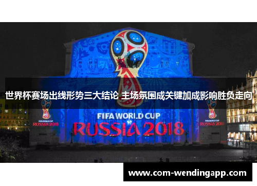 世界杯赛场出线形势三大结论 主场氛围成关键加成影响胜负走向