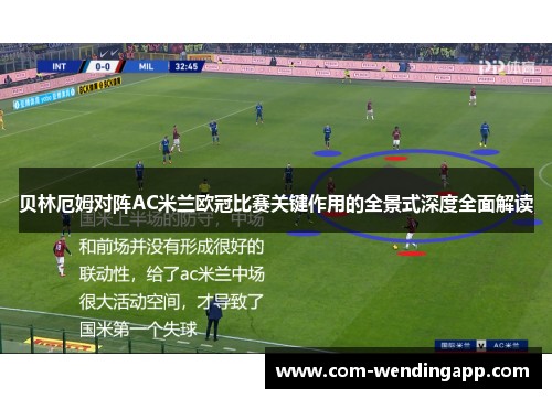 贝林厄姆对阵AC米兰欧冠比赛关键作用的全景式深度全面解读