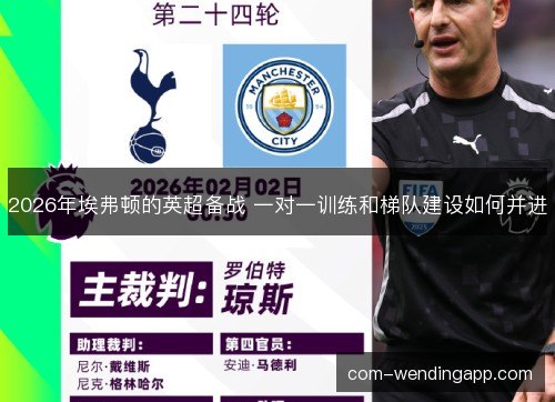 2026年埃弗顿的英超备战 一对一训练和梯队建设如何并进